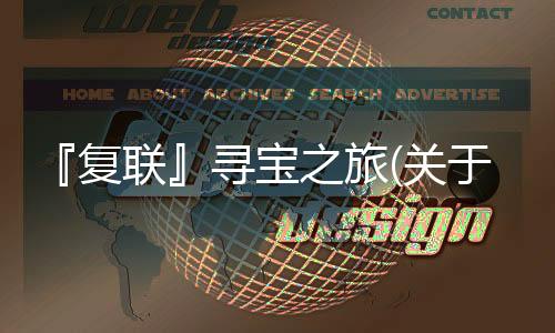 『復(fù)聯(lián)』尋寶之旅(關(guān)于『復(fù)聯(lián)』尋寶之旅簡(jiǎn)述)