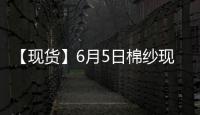 【現(xiàn)貨】6月5日棉紗現(xiàn)貨報(bào)價(jià)上漲75元/噸