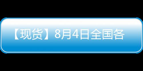 【現貨】8月4日全國各地區白糖現貨價格匯總