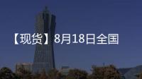 【現貨】8月18日全國生豬現貨價格匯總