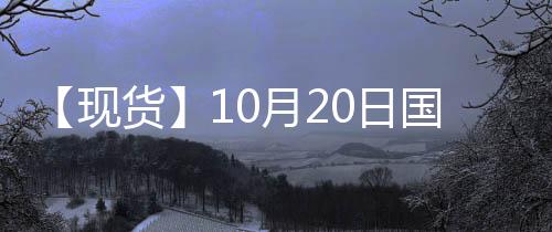 【現(xiàn)貨】10月20日國際市場甲醇到岸價匯總