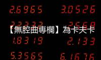 【無腔曲專欄】為卡夫卡招魂