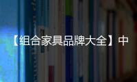 【組合家具品牌大全】中國組合家具品牌排行榜排名，組合家具品牌有哪些