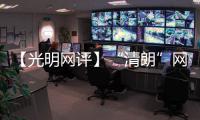 【光明網評】“清朗”網絡空間，共建精神家園