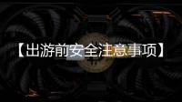 【出游前安全注意事項】出游前安全注意事項有哪些
