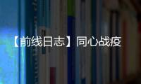 【前線(xiàn)日志】同心戰(zhàn)疫  抗疫必勝