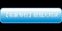 【名家專欄】歐冠大對決 安切洛蒂VS穆里尼奧