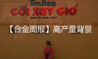 【合金周報】高產量背景下，合金整體走弱