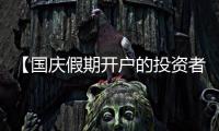 【國慶假期開戶的投資者今天開始交易】：市場迎來新血液