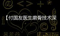【付國友醫(yī)生磨骨技術(shù)深度解析】：華美到亞韓，付國友磨骨屬于什么級(jí)別