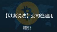 【以案說法】公司逃避用工責任，員工該咋辦？