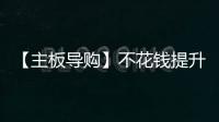 【主板導(dǎo)購】不花錢提升性能 入門超頻主板選購