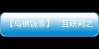 【烏鎮鏡像】“互聯網之光”博覽會：科技魅力彰顯人性溫度