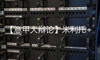 【意甲大辯論】米利托+莫塔，明智還是失策？