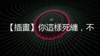 【插畫】你這樣死纏，不就是恐怖情人嗎？