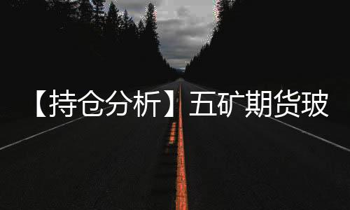 【持倉分析】五礦期貨玻璃凈多頭持倉連續第4日增加！