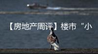 【房地產周評】樓市“小陽春”會出現嗎