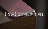 【收評】淀粉日內上漲1.37%機構稱玉米&淀粉：快速反彈