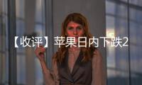 【收評】蘋果日內下跌2.04%機構稱蘋果強勢運行