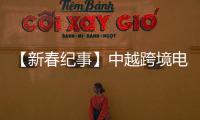 【新春紀事】中越跨境電商帶貨忙 中國年貨熱銷