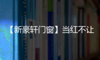 【新豪軒門窗】當紅不讓·紅得驚艷