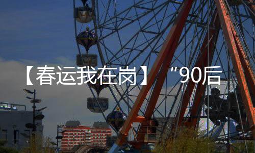 【春運我在崗】“90后”計量鉗工顯微鏡下零誤差檢測