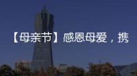 【母親節(jié)】感恩母愛，攜手醫(yī)博，暖心告白