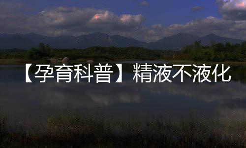 【孕育科普】精液不液化試試這五大改善方法