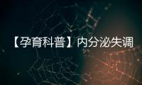 【孕育科普】內分泌失調，為什么導致女性不孕？