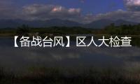 【備戰(zhàn)臺風】區(qū)人大檢查指導“泰利”防御工作