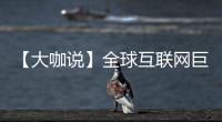 【大咖說】全球互聯(lián)網(wǎng)巨頭齊聚烏鎮(zhèn)，盛贊中國互聯(lián)網(wǎng)飛躍式發(fā)展