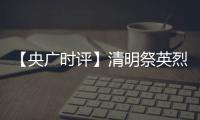 【央廣時評】清明祭英烈 最好的紀念是傳承