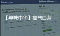 【尋味中華】福鼎白茶：古法天成 毫香蜜韻
