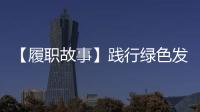 【履職故事】踐行綠色發(fā)展理念 建設(shè)生態(tài)美好家園_
