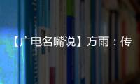 【廣電名嘴說】方雨：傳播大腦科技公司成立 新平臺 新技術 新傳播