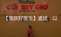 【重慶好醫(yī)生】孟斌：以實(shí)際行動(dòng)展醫(yī)者擔(dān)當(dāng)