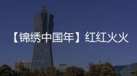 【錦繡中國年】紅紅火火慶新春