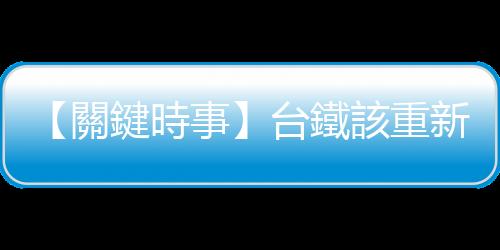 【關鍵時事】臺鐵該重新思考，太魯閣號和普悠瑪列車賣站票合理嗎？