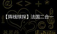 【陣線球探】法國二合一前鋒紀堯姆·瓦羅
