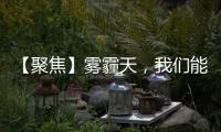 【聚焦】霧霾天，我們能做些什么？