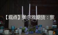【觀點】美爾雅期貨：貿易環節抄底囤貨意愿增加，雞蛋空單繼續逐步止盈
