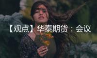 【觀點(diǎn)】華泰期貨：會(huì)議釋放利好政策油脂持續(xù)上漲