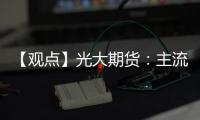 【觀點】光大期貨：主流大庫累庫壓力仍較大橡膠上方承壓