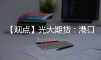 【觀點】光大期貨：港口去庫壓力加大預(yù)計乙二醇價格偏弱運行為主