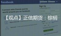 【觀點】正信期貨：棕櫚油震蕩運行