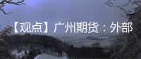 【觀點】廣州期貨：外部利多支撐，豆粕期價偏強震蕩