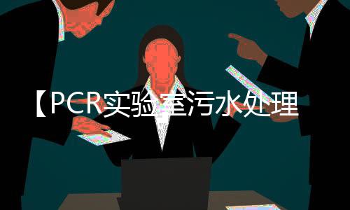 【PCR實驗室污水處理設備】一臺價格