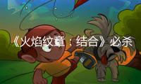 《火焰紋章：結(jié)合》必殺劍怎么獲得