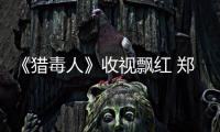 《獵毒人》收視飄紅 鄭來君制作配樂OST今日上線