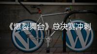 《爆裂舞臺》總決賽沖刺夜來襲 劉柏辛宋雨琦VaVa驚喜復活